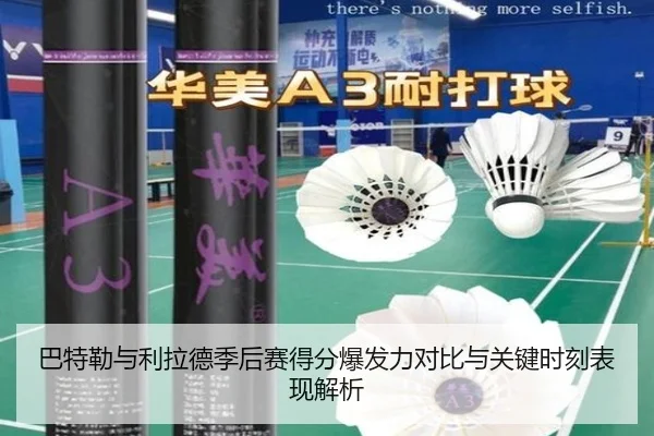 巴特勒与利拉德季后赛得分爆发力对比与关键时刻表现解析