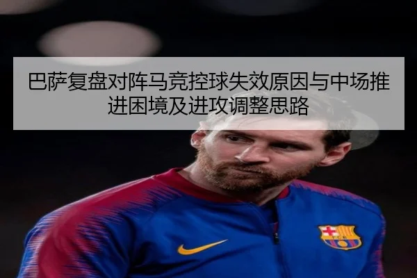 巴萨复盘对阵马竞控球失效原因与中场推进困境及进攻调整思路