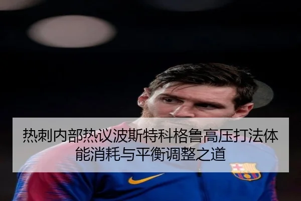 热刺内部热议波斯特科格鲁高压打法体能消耗与平衡调整之道